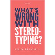 What's Wrong with Stereotyping? by Beeghly, Erin, 9780198829669