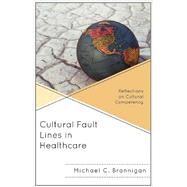 Cultural Fault Lines in Healthcare Reflections on Cultural Competency by Brannigan, Michael C., 9780739149669