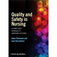 Quality and Safety in Nursing : A Competency Approach to Improving Outcomes by Sherwood, Gwen; Barnsteiner, Jane, 9781118219669