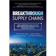 Breakthrough Supply Chains: How Companies and Nations Can Thrive and Prosper in an Uncertain World by Christopher Gopal; Gene Tyndall; Wolfgang Partsch; Eleftherios Iakovou, 9781264989669