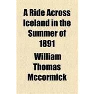 A Ride Across Iceland in the Summer of 1891 by Mccormick, William Thomas, 9781459019669