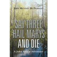 Say Three Hail Marys and Die: A John Austin Adventure by Mcdermott, John Michael, 9781475929669