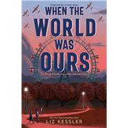 When the World Was Ours by Kessler, Liz, 9781534499669