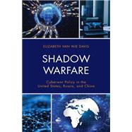 Shadow Warfare Cyberwar Policy in the United States, Russia and China by Van Wie Davis, Elizabeth, 9781538149669