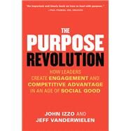 The Purpose Revolution How Leaders Create Engagement and Competitive Advantage in an Age of Social Good by Izzo, John; Vanderwielen, Jeff, 9781626569669