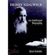 Henry Sidgwick - Eye of the Universe: An Intellectual Biography by Bart Schultz, 9780521829670