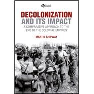 Decolonization and its Impact A Comparitive Approach to the End of the Colonial Empires by Shipway, Martin, 9780631199670