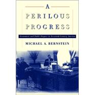 A Perilous Progress: Economists and Public Purpose in Twentieth-Century America by Bernstein, Michael A., 9780691119670