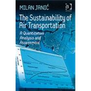 The Sustainability of Air Transportation: A Quantitative Analysis and Assessment by Janic,Milan, 9780754649670