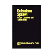Suburban Sprawl: Private Decisions and Public Policy: Private Decisions and Public Policy by Wiewel,Wim, 9780765609670