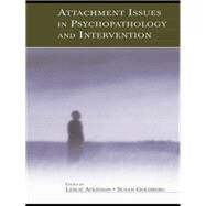 Attachment Issues in Psychopathology and Intervention by Atkinson, Leslie; Goldberg, Susan, 9781410609670