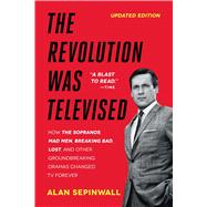The Revolution Was Televised The Cops, Crooks, Slingers, and Slayers Who Changed TV Drama Forever by Sepinwall, Alan, 9781476739670