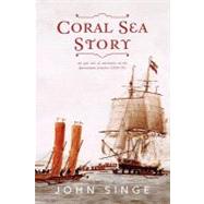 Coral Sea Story: An Epic Tale of Adventure on the Queensland Frontier (1859-70) by Singe, John, 9781477109670