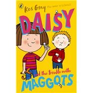 Daisy and the Trouble with Maggots by Gray, Kes; Parsons, Garry; Sharratt, Nick, 9781782959670