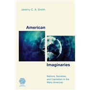 American Imaginaries Nations, Societies and Capitalism in the Many Americas by Smith, Jeremy C.A., 9781786609670