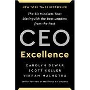 CEO Excellence The Six Mindsets That Distinguish the Best Leaders from the Rest by Dewar, Carolyn; Keller, Scott; Malhotra, Vikram, 9781982179670