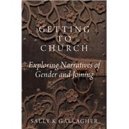 Getting to Church Exploring Narratives of Gender and Joining by Gallagher, Sally K., 9780190239671