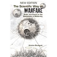 The Scientific Way of Warfare Order and Chaos on the Battlefields of Modernity by Bousquet, Antoine J., 9780197649671