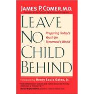 Leave No Child Behind : Preparing Today's Youth for Tomorrow's World by James P. Comer, M.D.; Foreword by Henry Louis Gates, Jr., 9780300109672