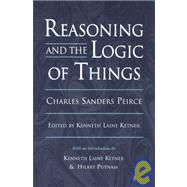 Reasoning and the Logic of Things by Peirce, Charles S.; Ketner, Kenneth Laine, 9780674749672