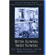 Bitter Flowers, Sweet Flowers East Timor, Indonesia, and the World Community by Tanter, Richard; Selden, Mark; Shalom, Stephen R., 9780742509672
