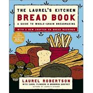 The Laurel's Kitchen Bread Book A Guide to Whole-Grain Breadmaking: A Baking Book by Robertson, Laurel; Flinders, Carol; Godfrey, Bronwen, 9780812969672