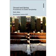 Ground and Spring : Foundations of Quaker Discipleship by Allen, Beth, 9780901689672