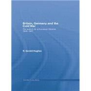 Britain, Germany and the Cold War: The Search for a European DTtente 19491967 by Hughes; R Gerald, 9781138819672