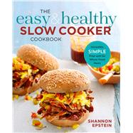 The Easy & Healthy Slow Cooker Cookbook by Epstein, Shannon, 9781623159672