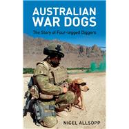 Australian War Dogs The Story of Four-legged Diggers by Allsopp, Nigel, 9781742579672