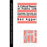 A Critical Theory Of Public Life: Knowledge, Discourse And Politics In An Age Of Decline by Ben Agger State, 9781850009672