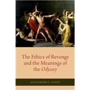 The Ethics of Revenge and the Meanings of the Odyssey by Loney, Alexander C., 9780190909673