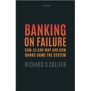 Banking on Failure Cum-Ex and Why and How Banks Game the System by Collier, Richard S, 9780198859673
