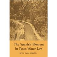 The Spanish Element in Texas Water Law by Dobkins, Betty Eakle, 9780292739673