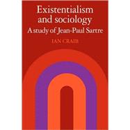 Existentialism and Sociology: A Study of Jean-Paul Sartre by Ian Craib, 9780521109673