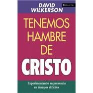 Tenemos Hambre de Cristo : Experiment God Precence in Hard Times by David Wilkerson, 9780829719673