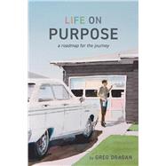 Life on Purpose A Roadmap for the Journey by Dragan, Greg, 9781098389673