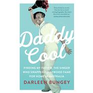Daddy Cool Finding My Father, the Singer Who Swapped Hollywood Fame for Home in Australia by Bungey, Darleen, 9781760529673