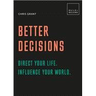 Better Decisions: Direct your life. Influence your world. 20 thought-provoking lessons by Grant, Chris, 9781781319673