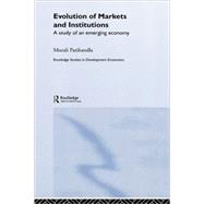 Evolution of Markets and Institutions: A Study of an Emerging Economy by Patibandla; Murali, 9780415339674