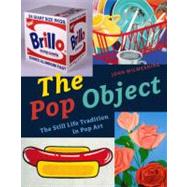 The Pop Object The Still Life Tradition in Pop Art by Wilmerding, John, 9780847839674