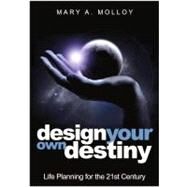 Design Your Own Destiny: Life Planning for the 21st Century by Malloy, Mary A., 9780985379674