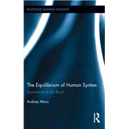 The Equilibrium of Human Syntax: Symmetries in the Brain by Moro; Andrea, 9780415639675