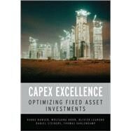 CAPEX Excellence Optimizing Fixed Asset Investments by Hansen, Hauke; Huhn, Wolfgang; Legrand, Olivier; Steiners, Daniel; Vahlenkamp, Thomas, 9780470779675