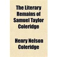 The Literary Remains of Samuel Taylor Coleridge by Coleridge, Henry Nelson, 9781153709675