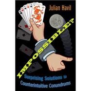 Impossible? : Surprising Solutions to Counterintuitive Conundrums by Havil, Julian, 9781400829675