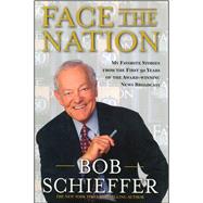 Face the Nation My Favorite Stories from the First 50 Years of the Award-Winning News Broadcast by Schieffer, Bob, 9781476789675