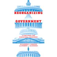 Reorganizing Government by Camacho, Alejandro E.; Glicksman, Robert L., 9781479829675