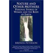 Nature and Other Mothers Personal Stories of Women and the Body of Earth by PETERSON, BRENDA, 9780449909676