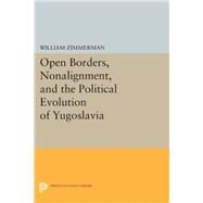 Open Borders, Nonalignment, and the Political Evolution of Yugoslavia by Zimmerman, William, 9780691609676